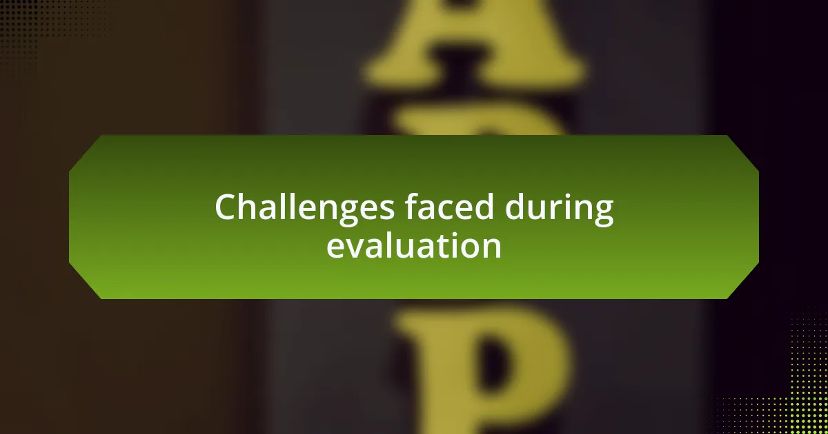 Challenges faced during evaluation