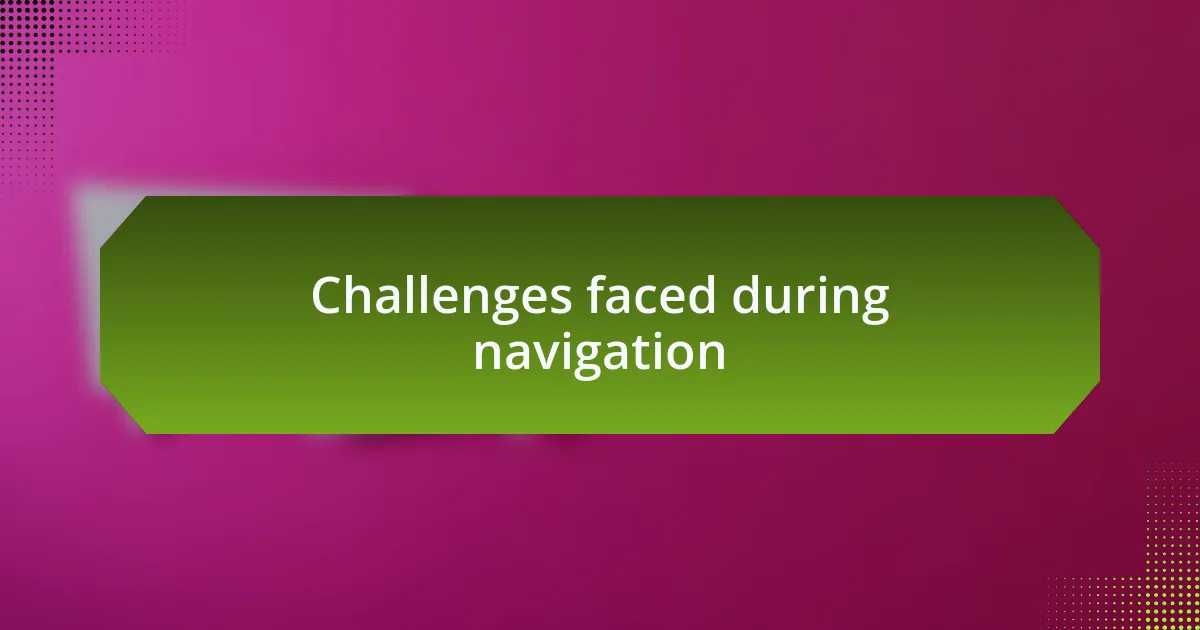 Challenges faced during navigation