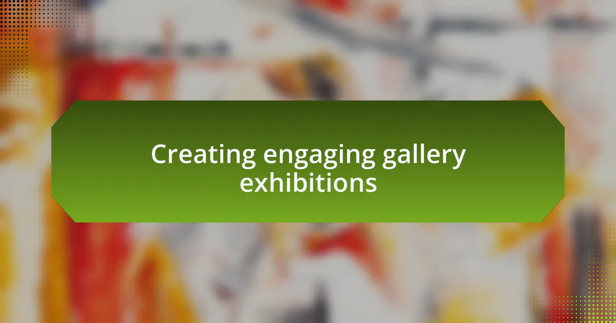 Creating engaging gallery exhibitions