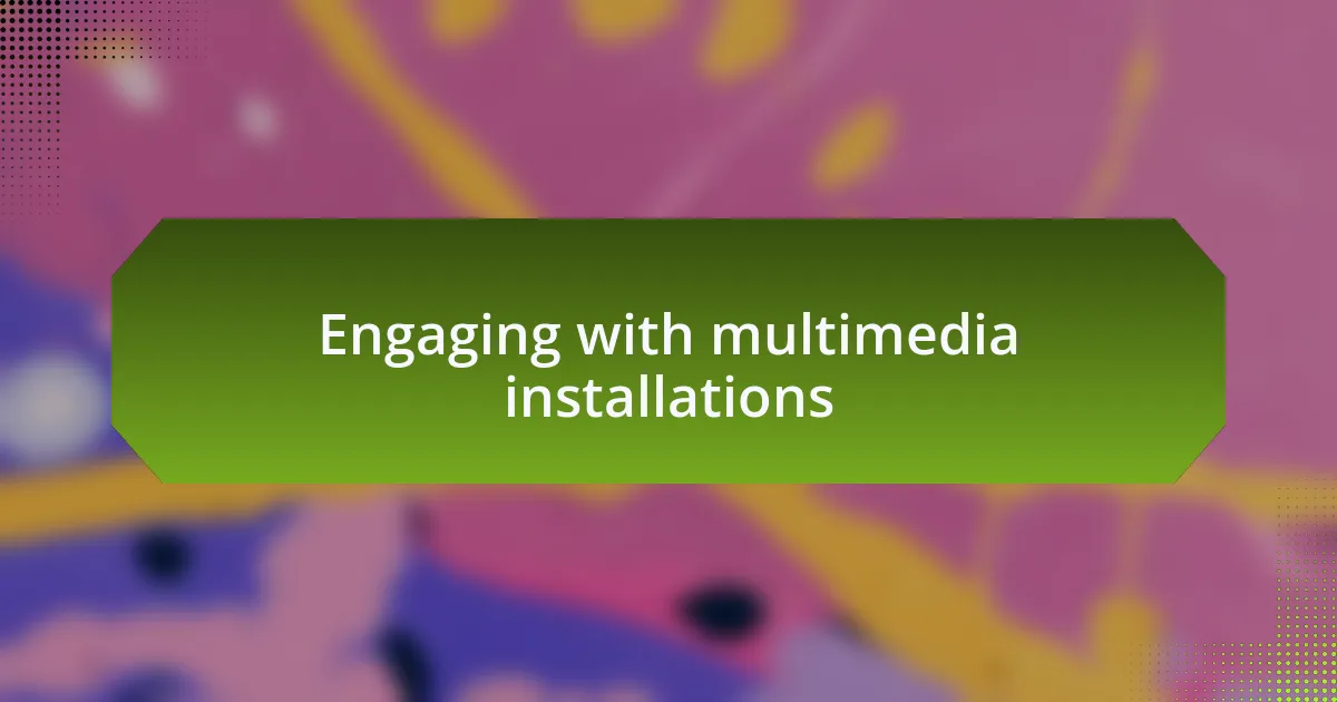 Engaging with multimedia installations
