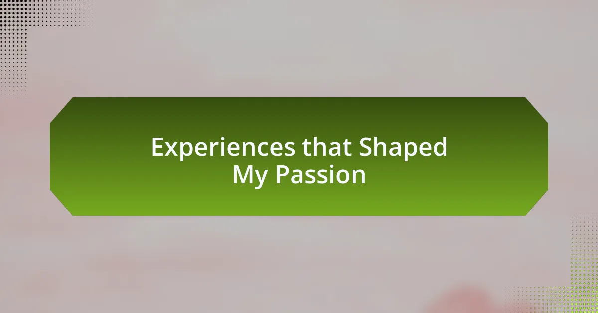 Experiences that Shaped My Passion