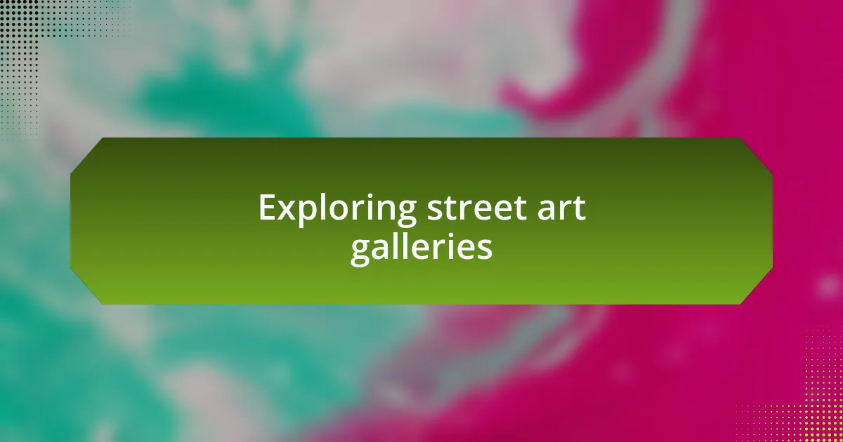 Exploring street art galleries