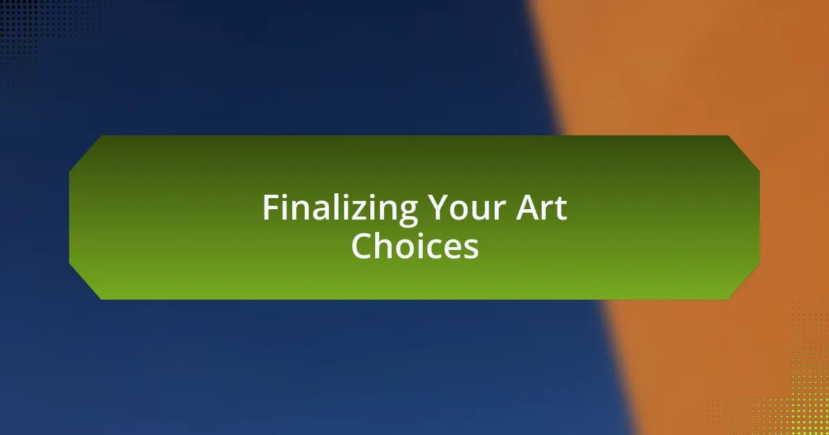 Finalizing Your Art Choices