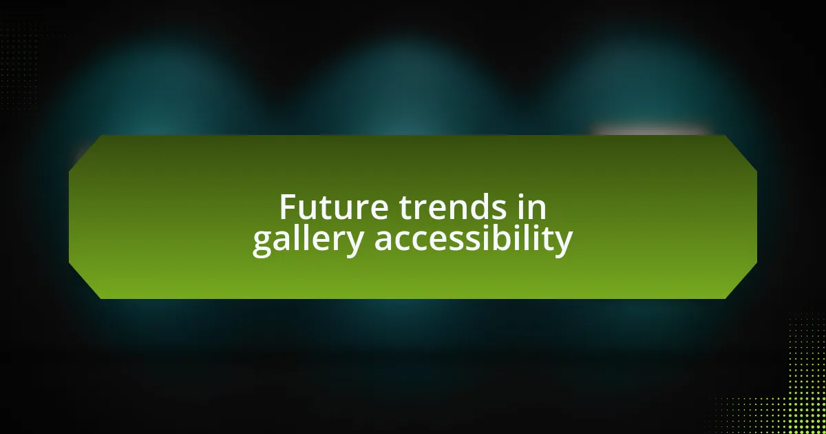 Future trends in gallery accessibility
