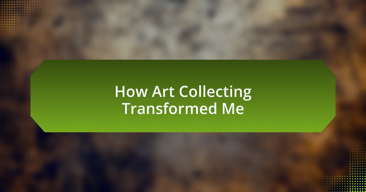 How Art Collecting Transformed Me