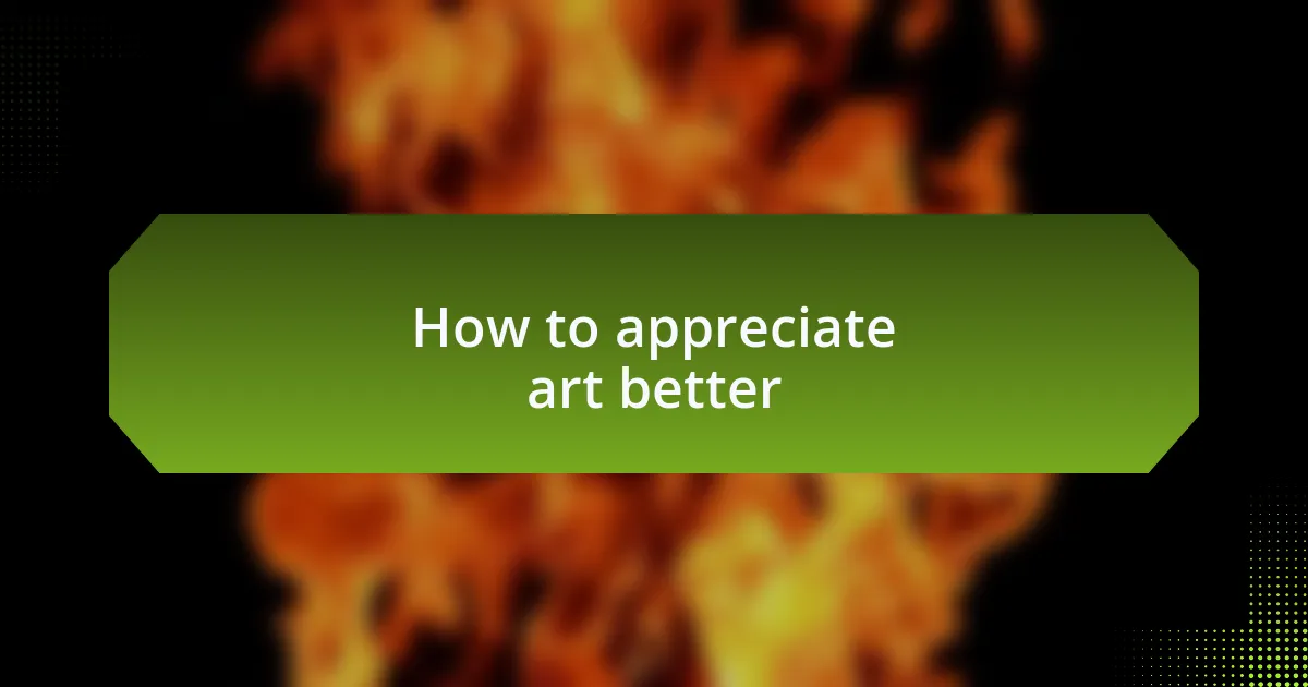 How to appreciate art better