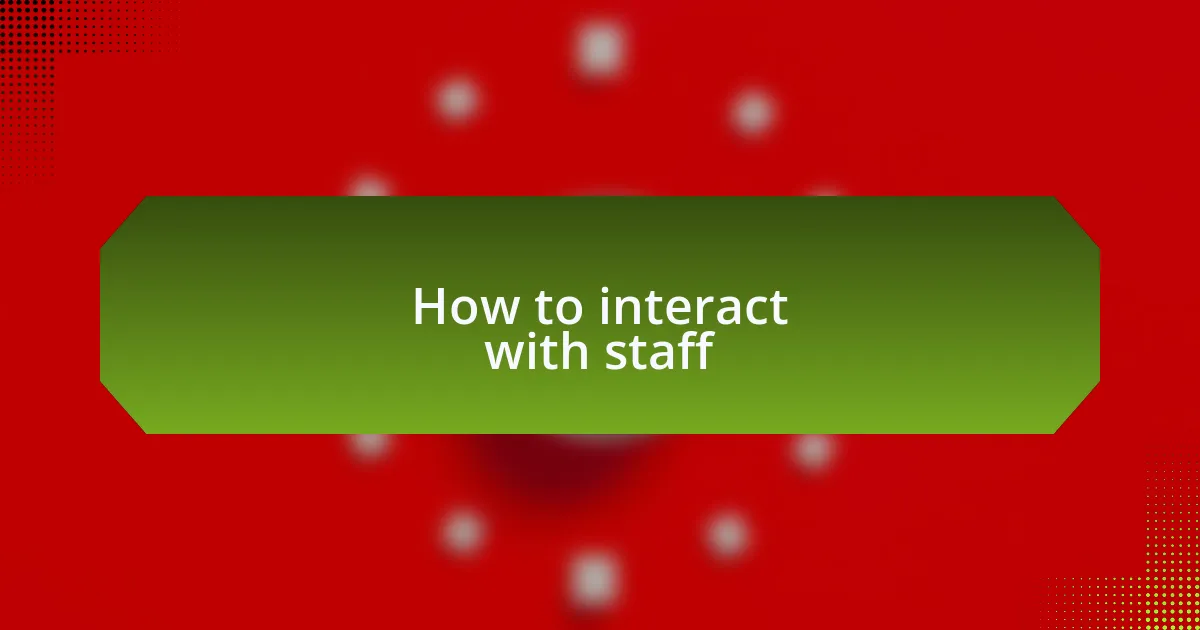 How to interact with staff