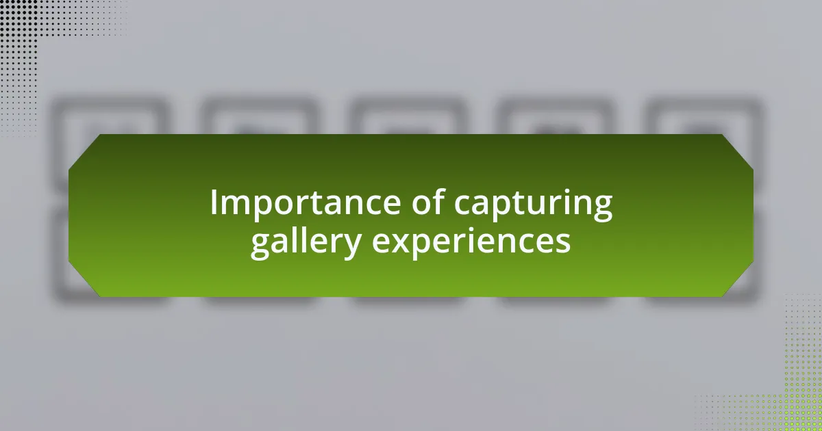 Importance of capturing gallery experiences