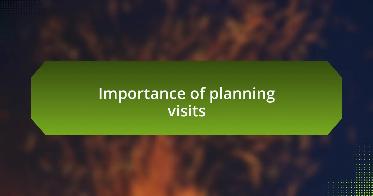 Importance of planning visits