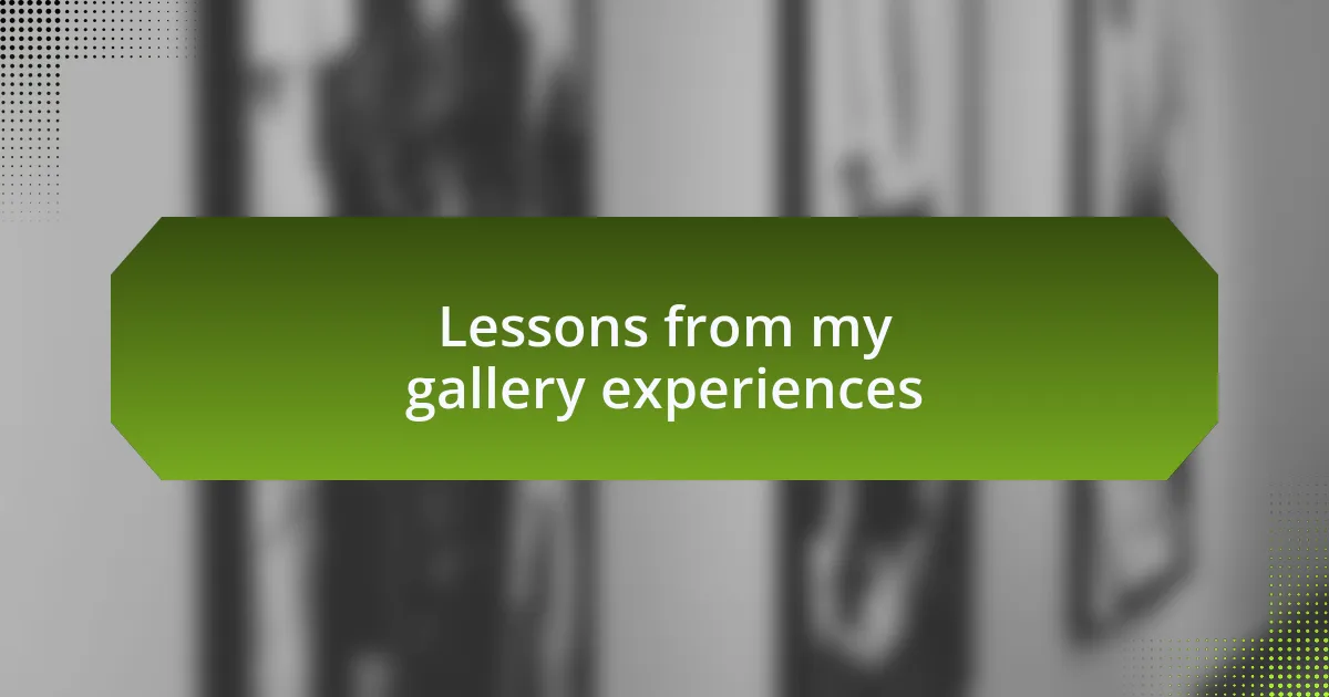 Lessons from my gallery experiences