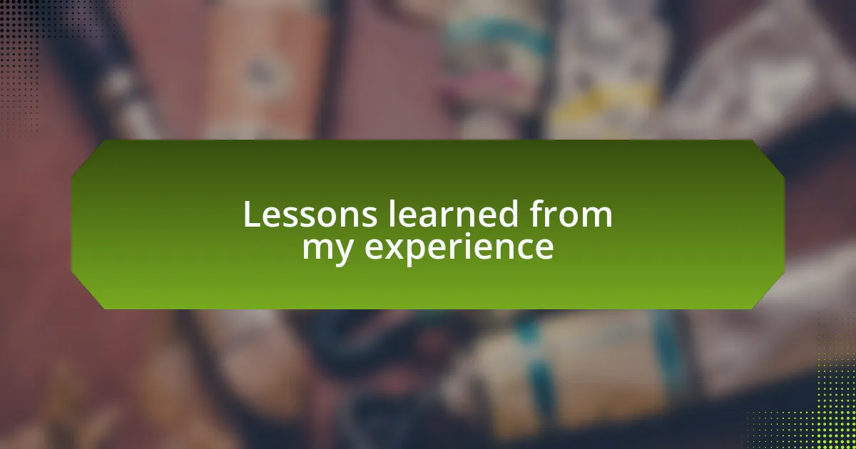Lessons learned from my experience
