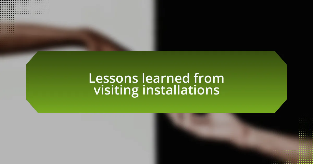Lessons learned from visiting installations