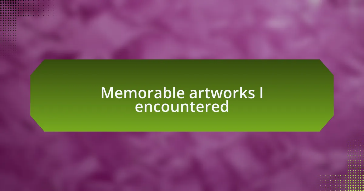 Memorable artworks I encountered