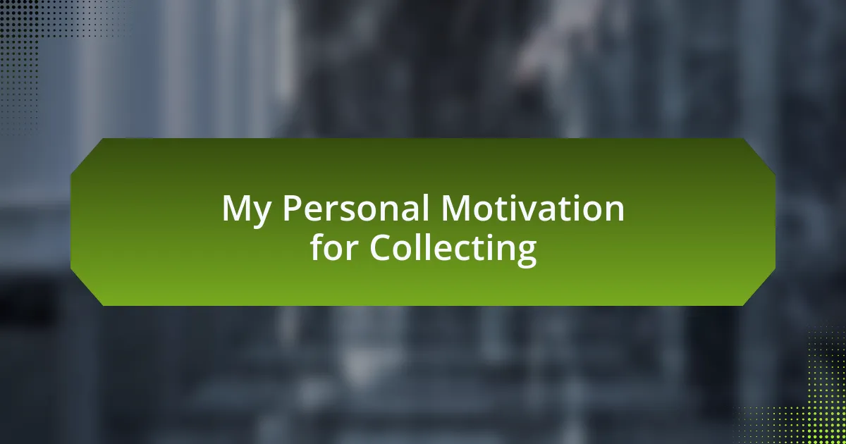 My Personal Motivation for Collecting