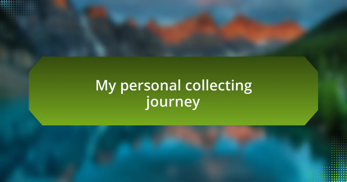 My personal collecting journey