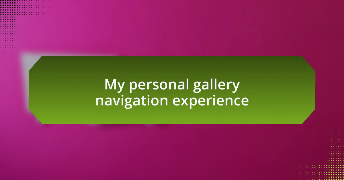 My personal gallery navigation experience