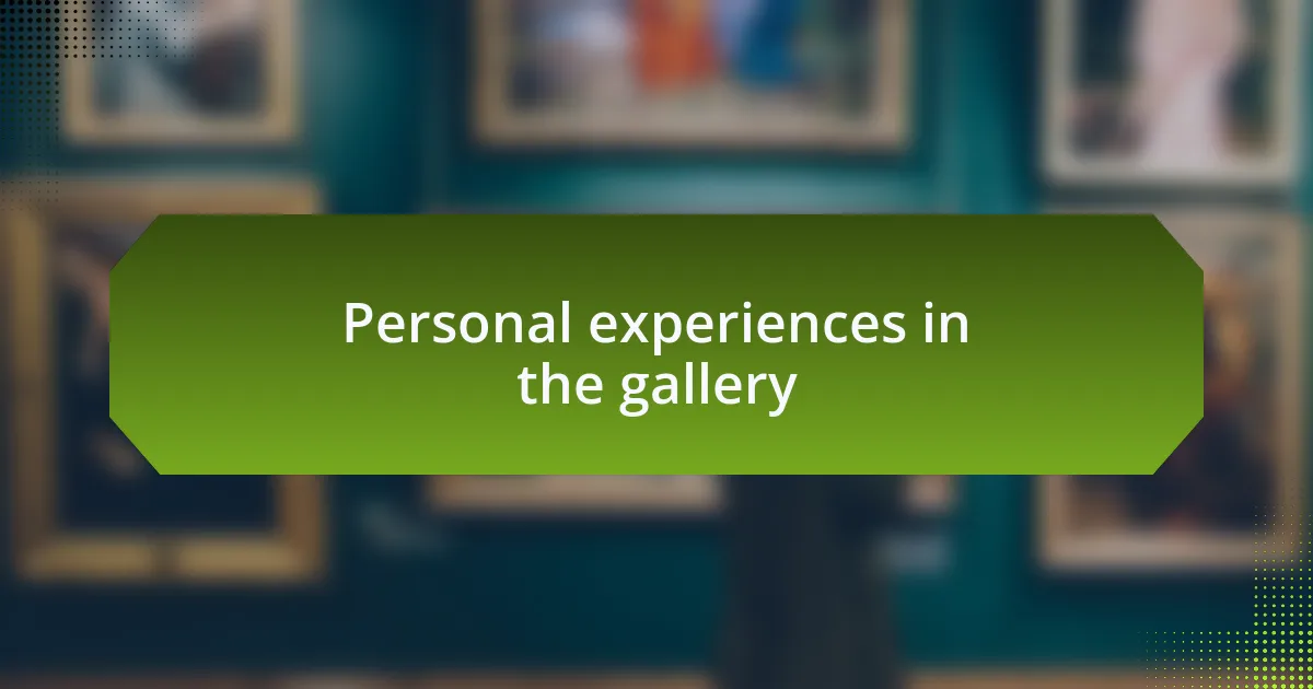 Personal experiences in the gallery