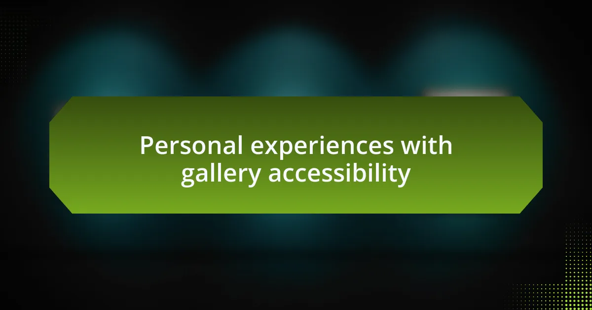 Personal experiences with gallery accessibility