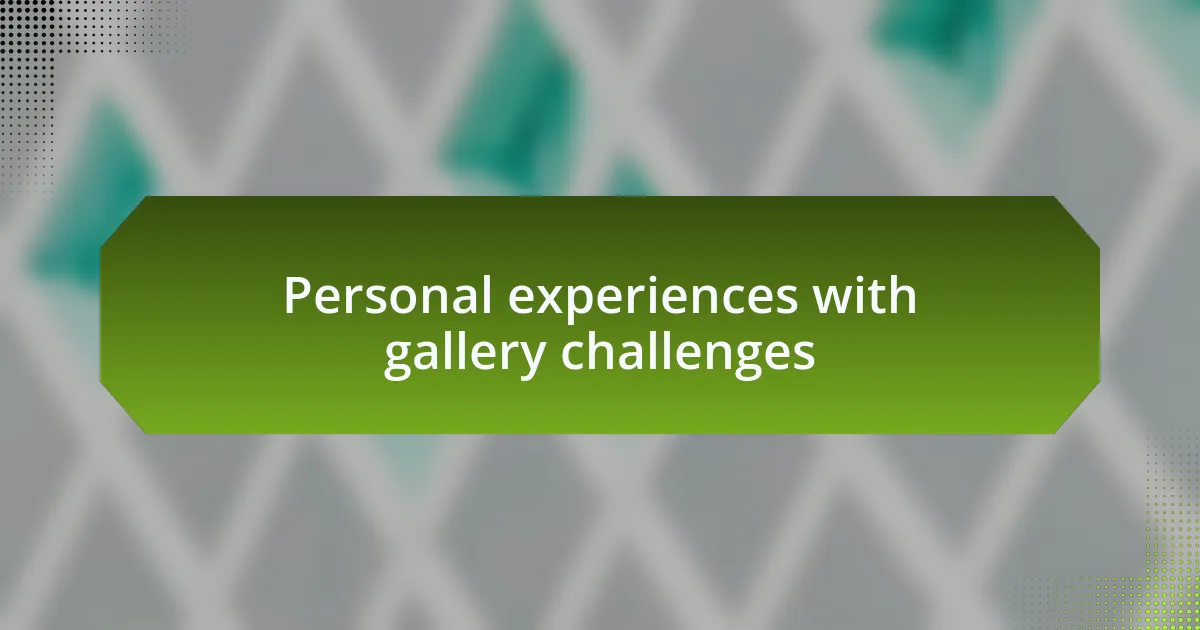 Personal experiences with gallery challenges