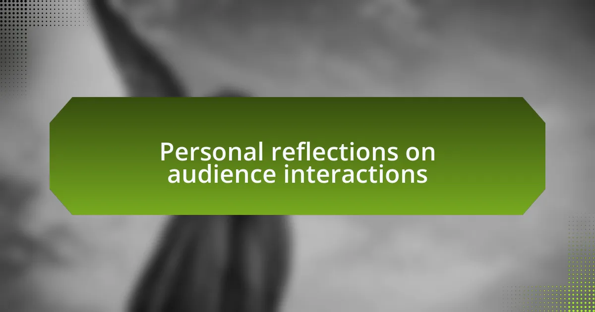 Personal reflections on audience interactions