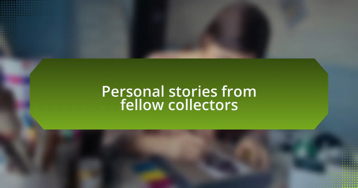 Personal stories from fellow collectors