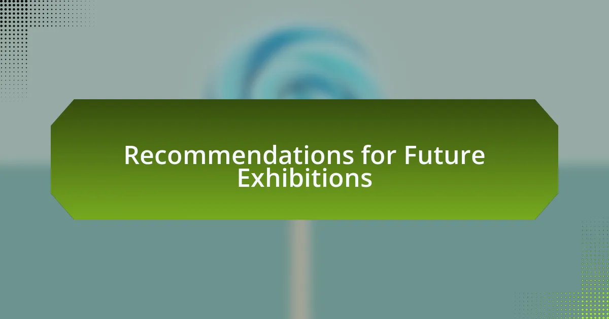 Recommendations for Future Exhibitions