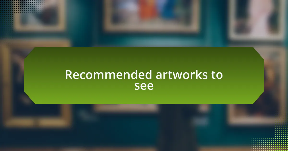 Recommended artworks to see
