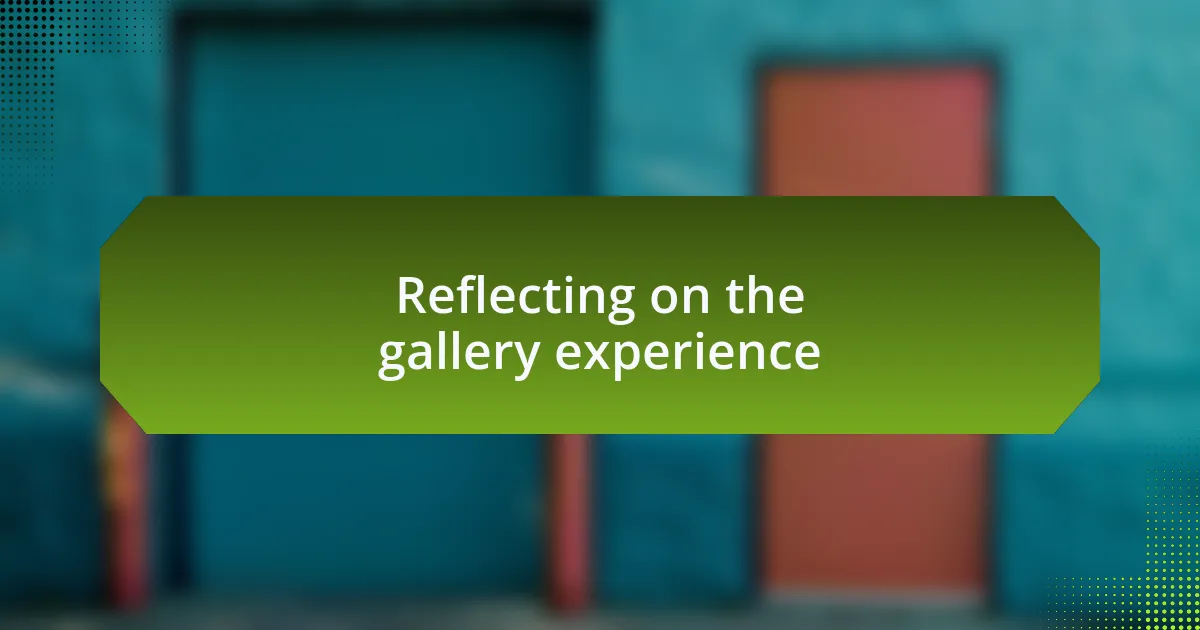 Reflecting on the gallery experience