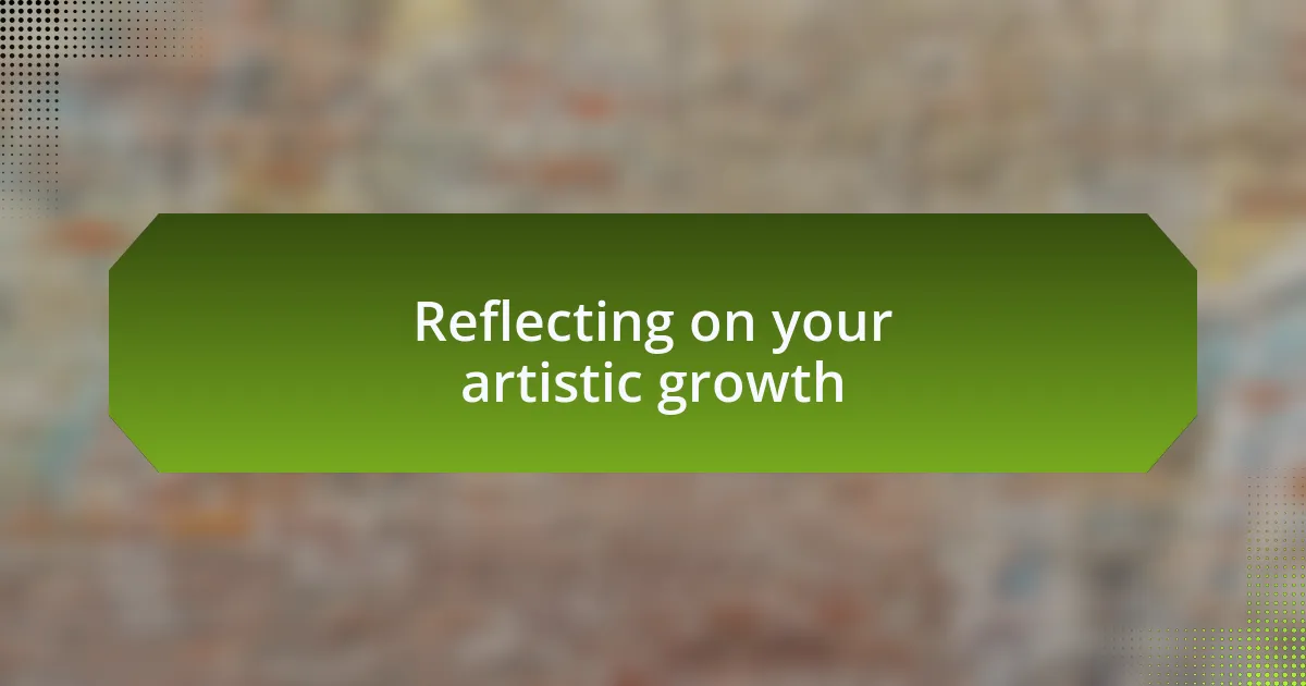 Reflecting on your artistic growth