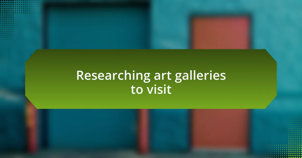 Researching art galleries to visit