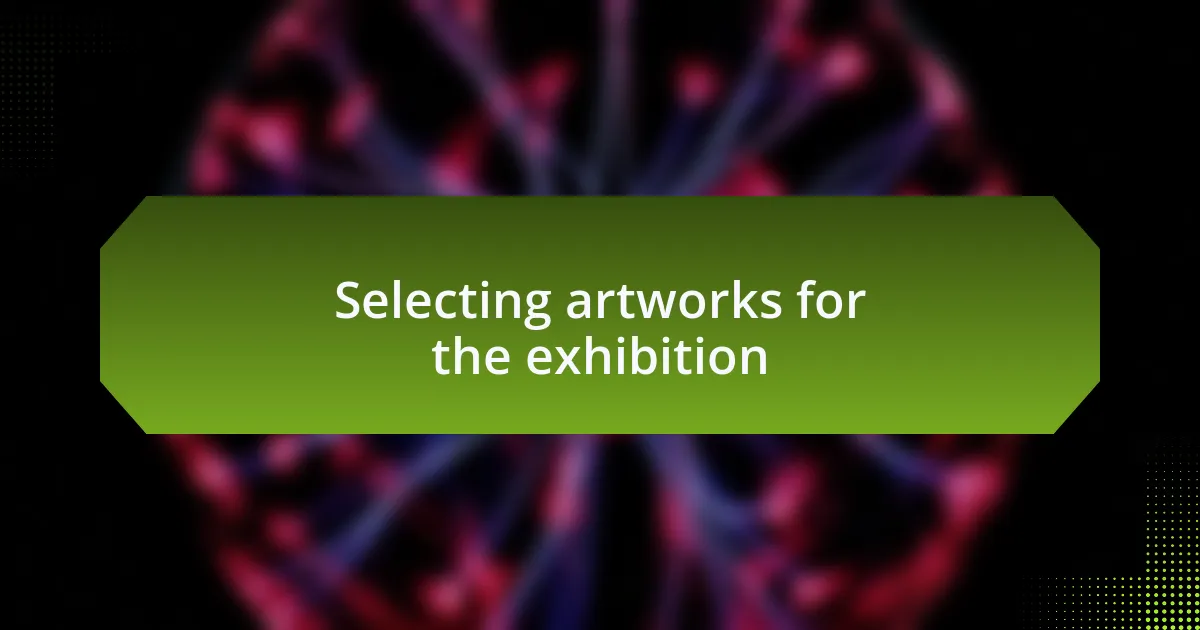 Selecting artworks for the exhibition