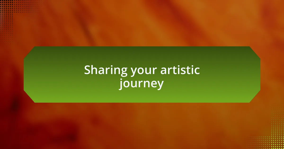 Sharing your artistic journey
