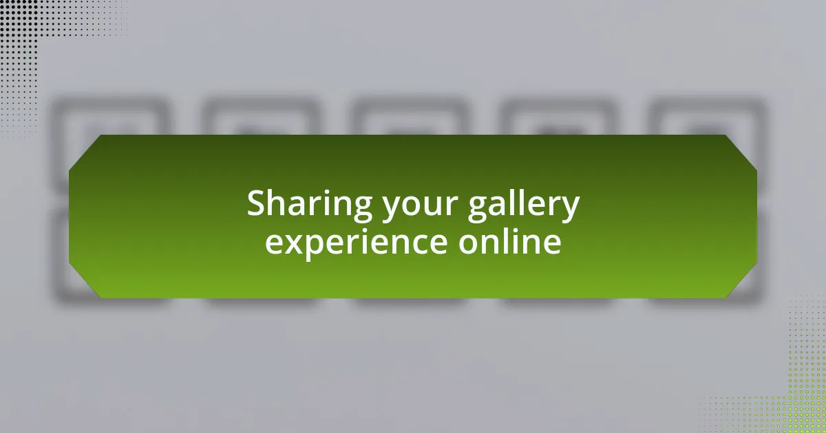 Sharing your gallery experience online