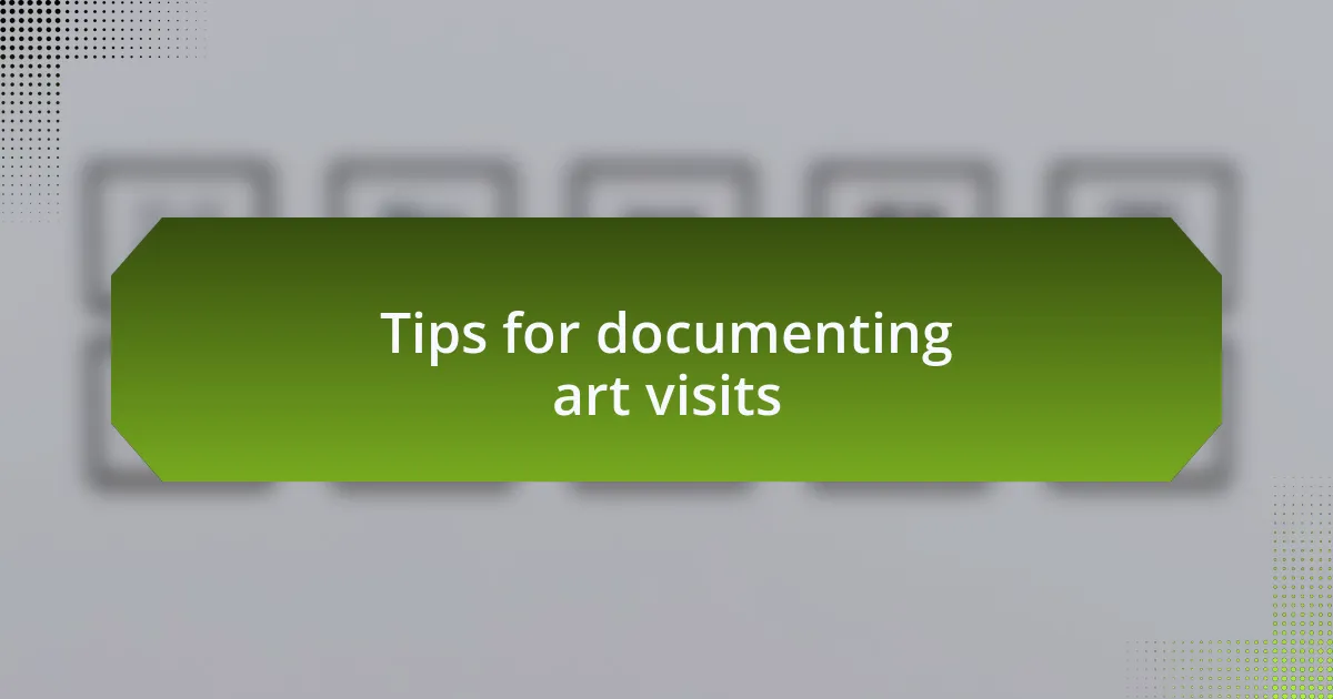 Tips for documenting art visits