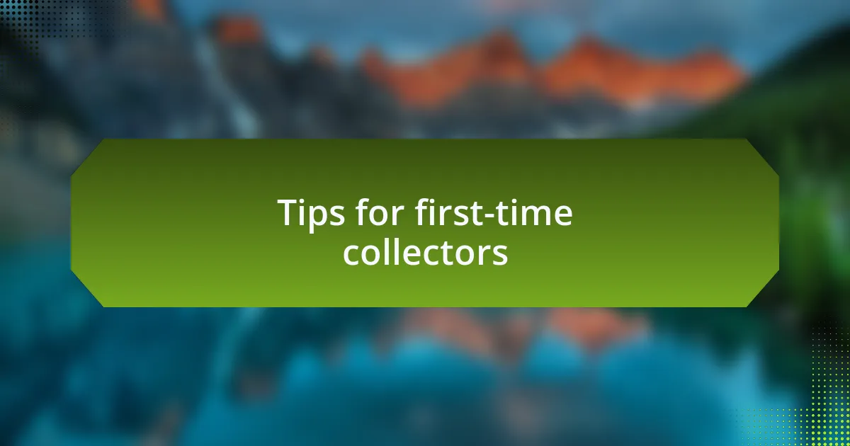 Tips for first-time collectors