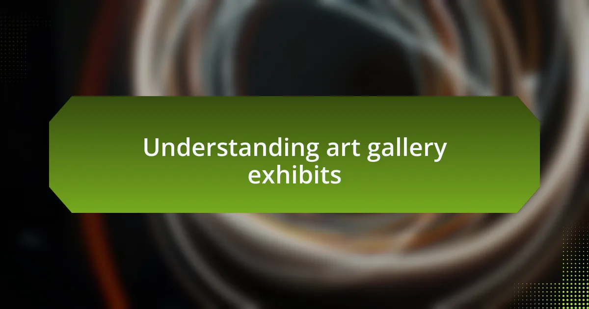 Understanding art gallery exhibits
