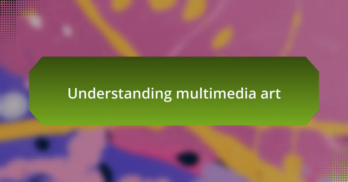 Understanding multimedia art