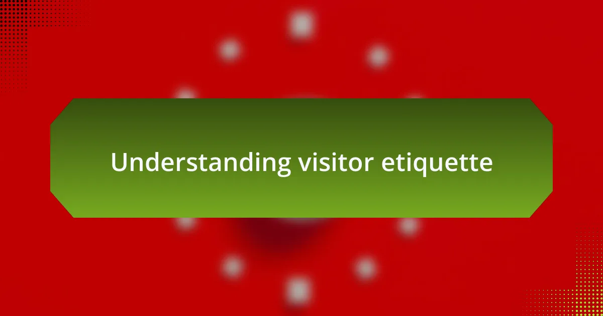 Understanding visitor etiquette