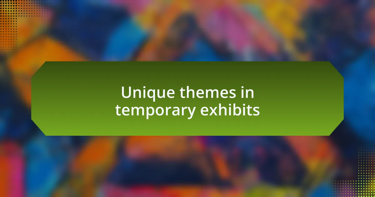 Unique themes in temporary exhibits