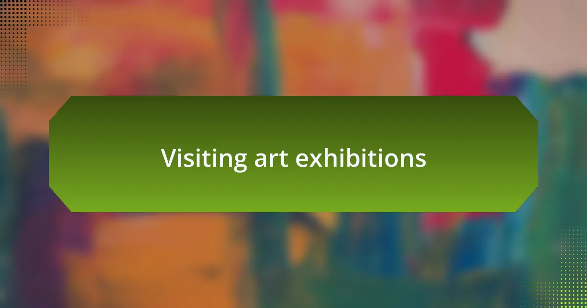 Visiting art exhibitions